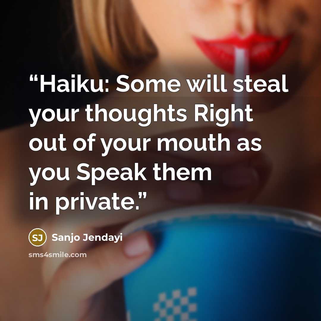 “Haiku: Some will steal your thoughts Right out of your mouth as you Speak them in private.” quote by Sanjo Jendayi