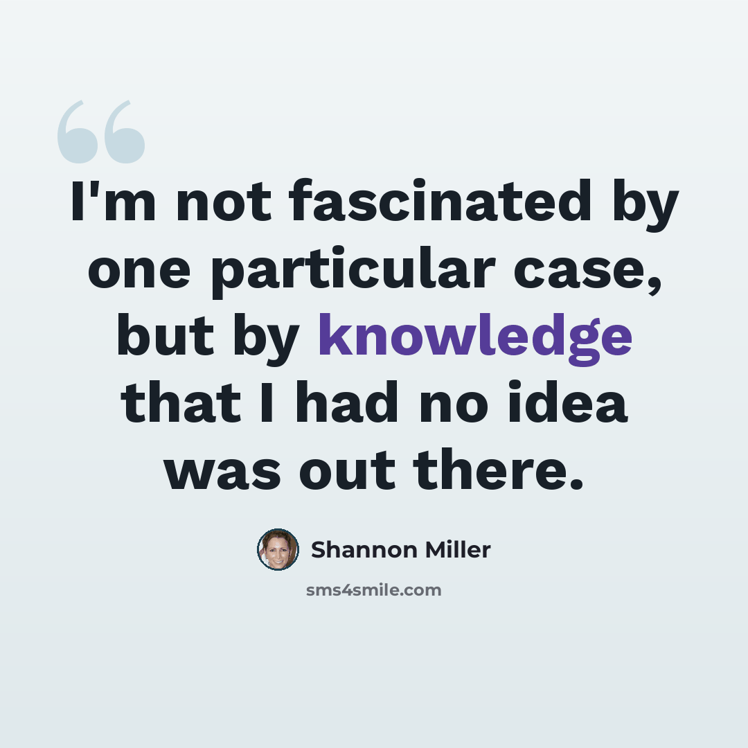 “I'm not fascinated by one particular case, but by knowledge that I had no idea was out there.” quote by Shannon Miller