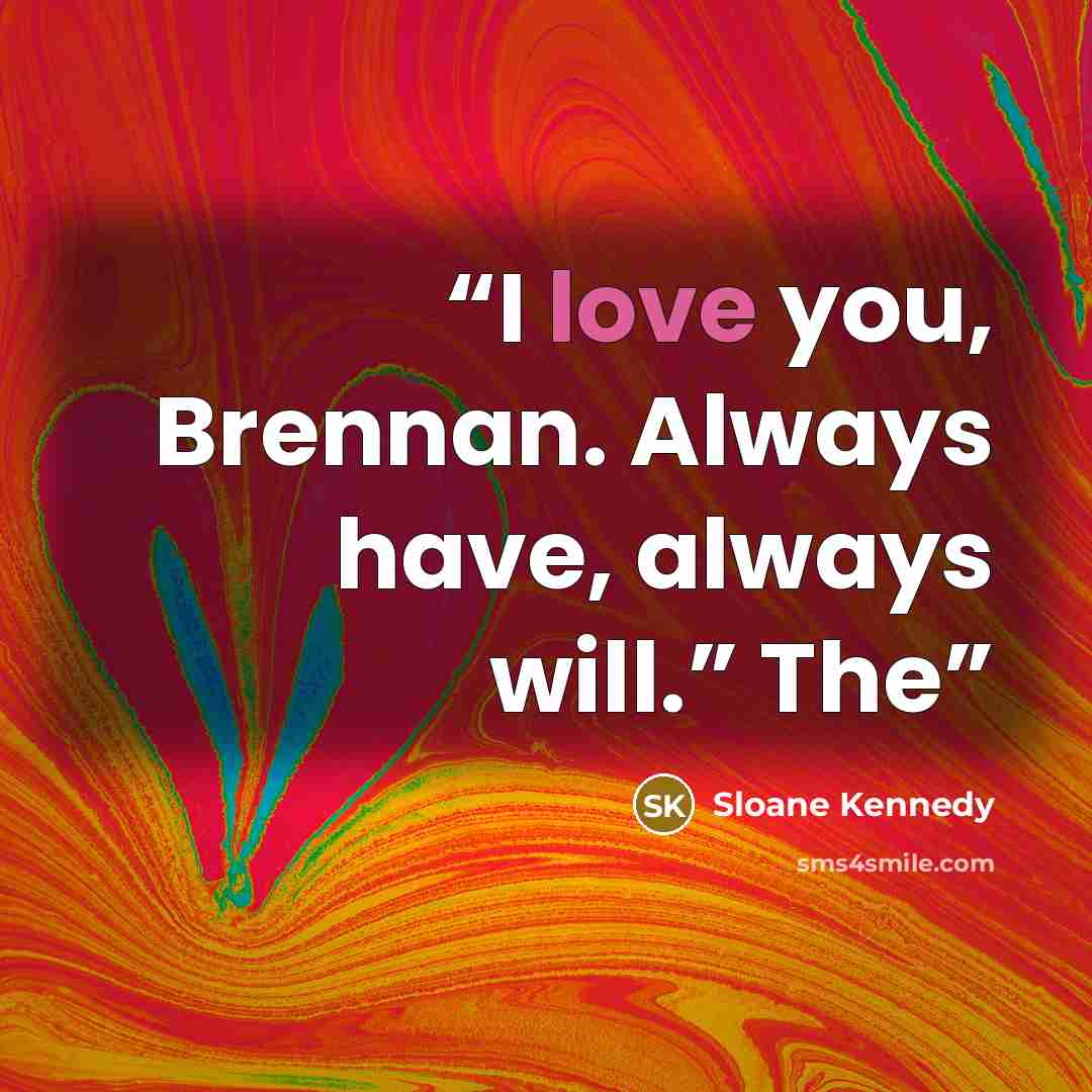 “I love you, Brennan. Always have, always will.” The” quote by Sloane Kennedy