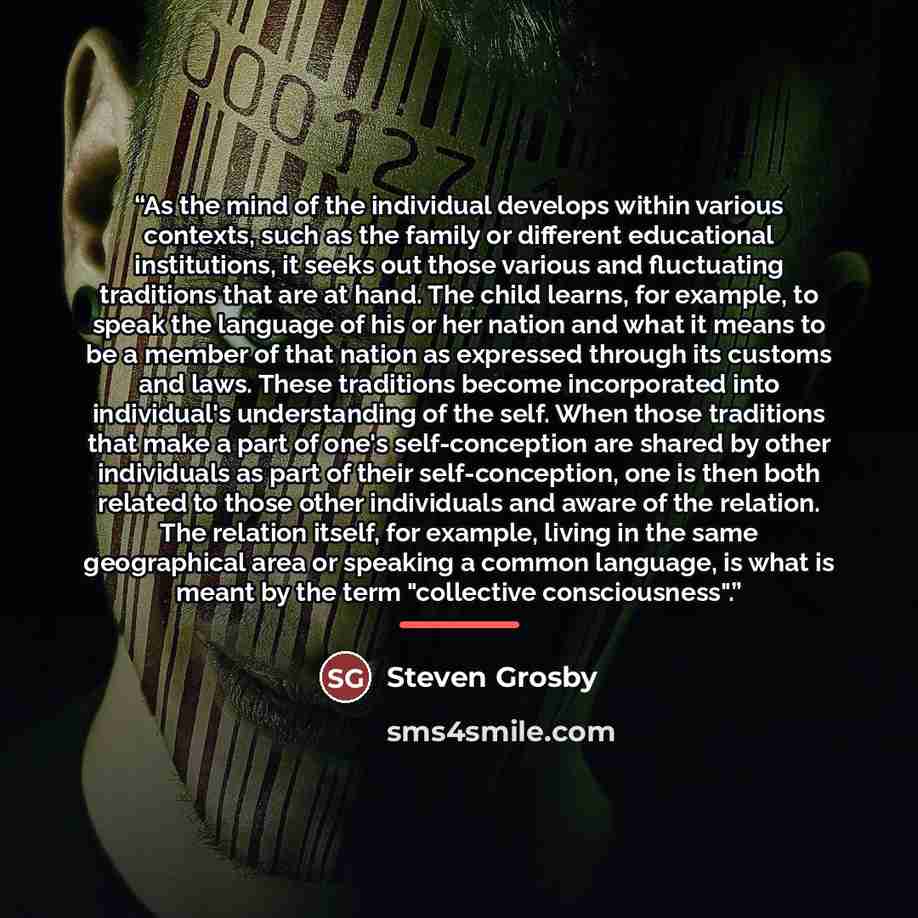 “As the mind of the individual develops within various contexts, such as the family or different educational institutions, it seeks out those various and fluctuating traditions that are at hand. The child learns, for example, to speak the language of his or her nation and what it means to be a…” quote by Steven Grosby