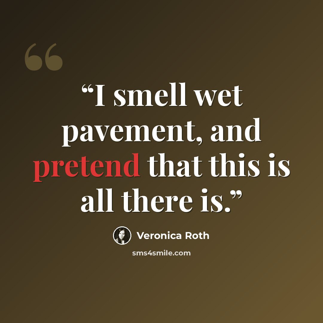 “I smell wet pavement, and pretend that this is all there is.” quote by Veronica Roth