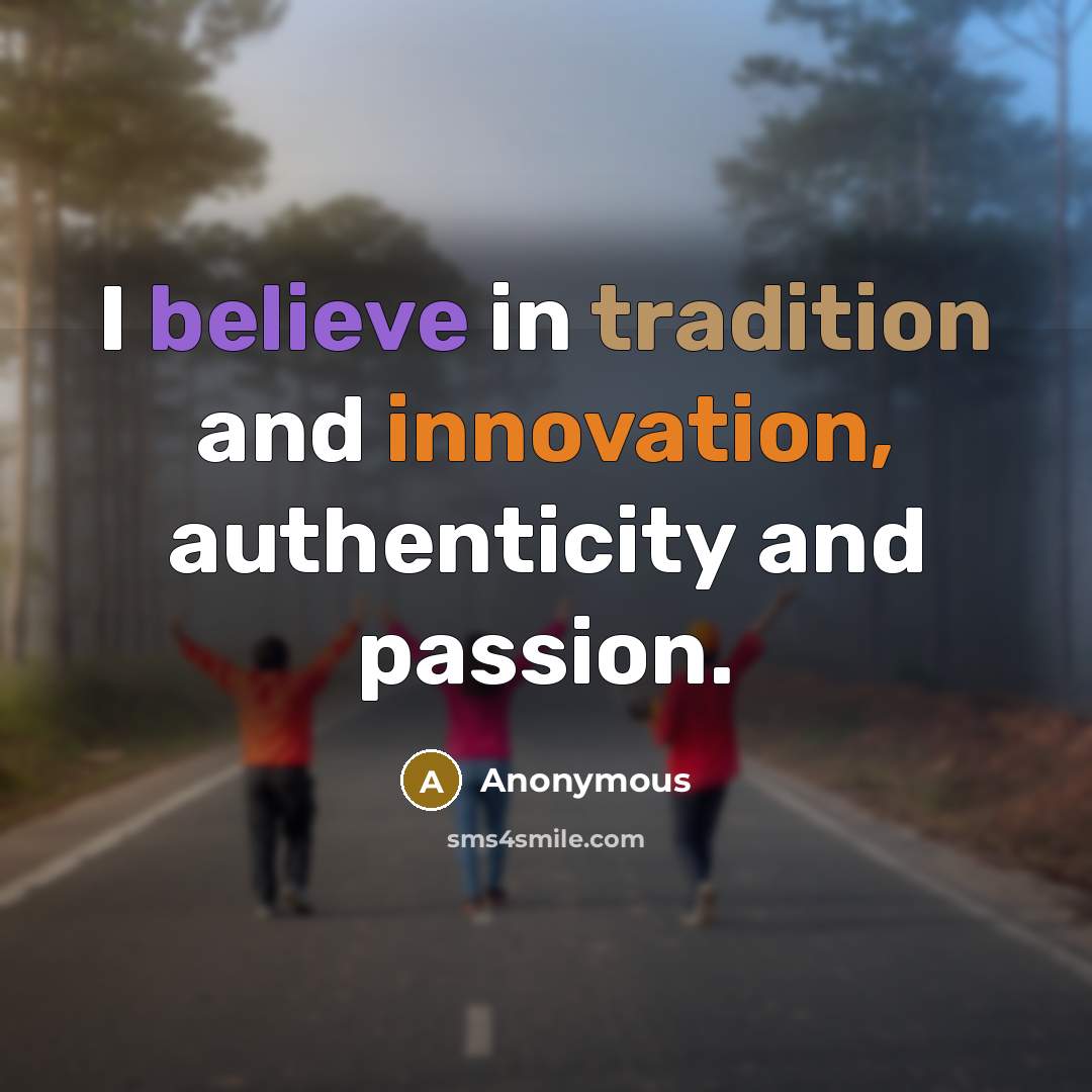 “I believe in tradition and innovation, authenticity and passion.” quote by Anonymous