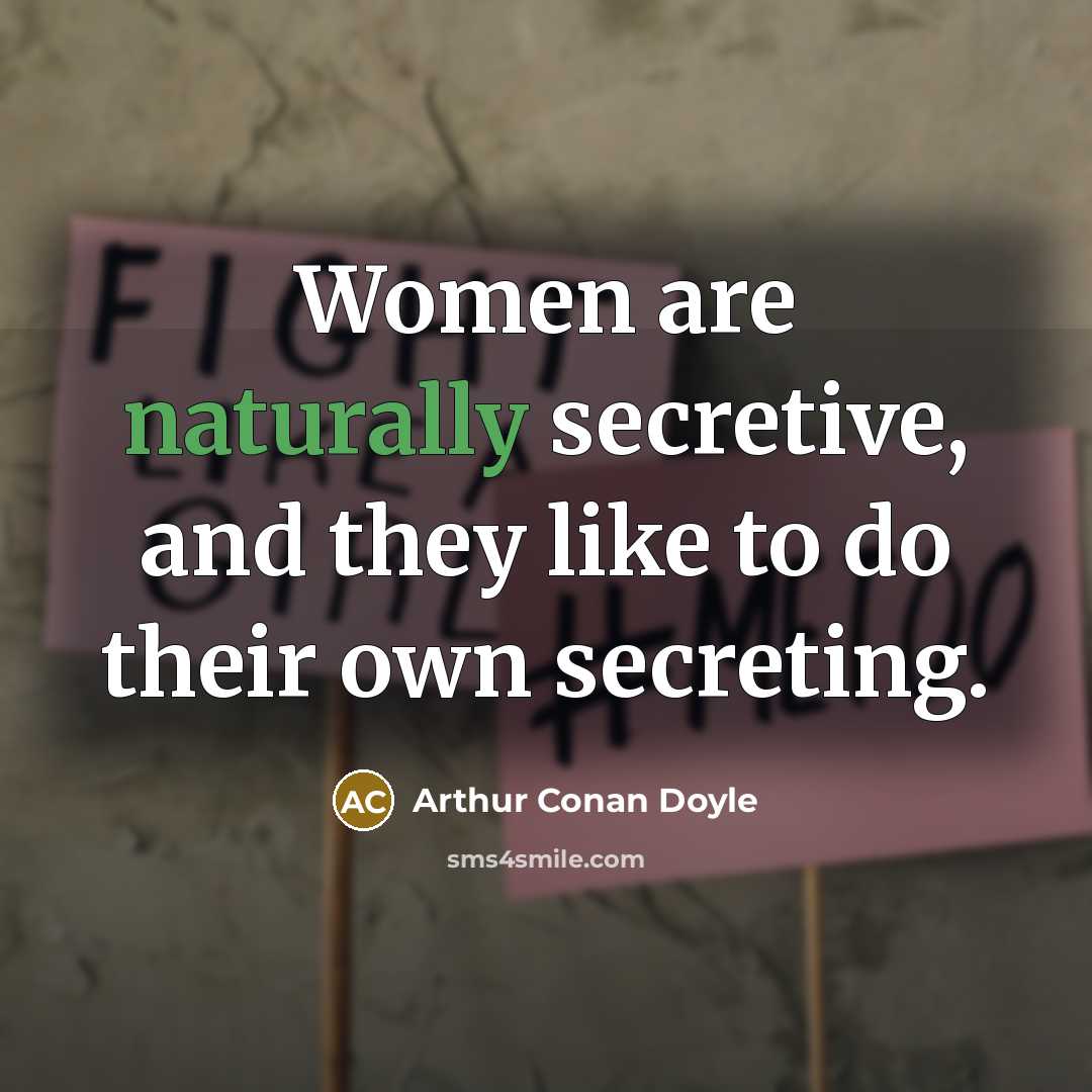 “Women are naturally secretive, and they like to do their own secreting.” quote by Arthur Conan Doyle