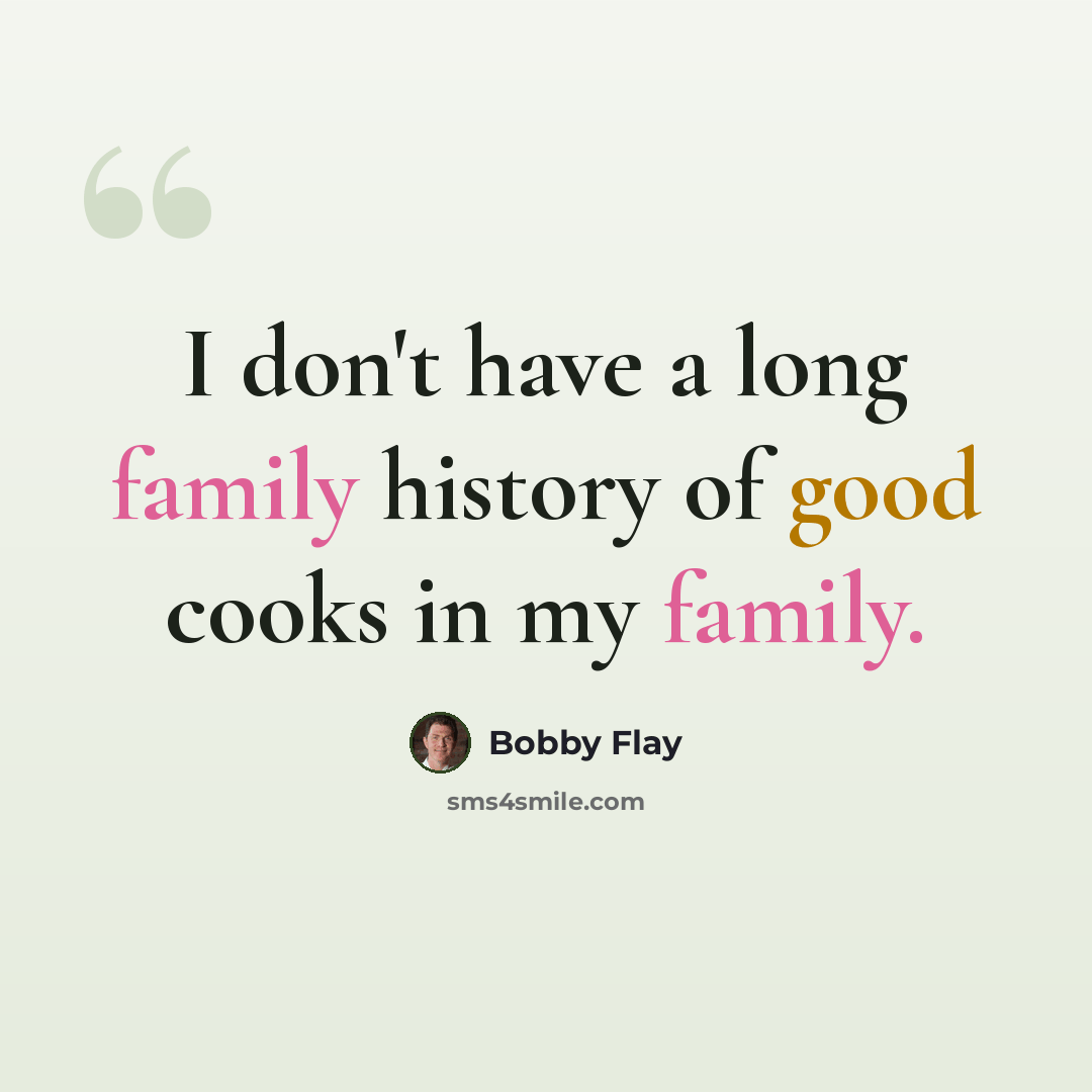 “I don't have a long family history of good cooks in my family.” quote by Bobby Flay