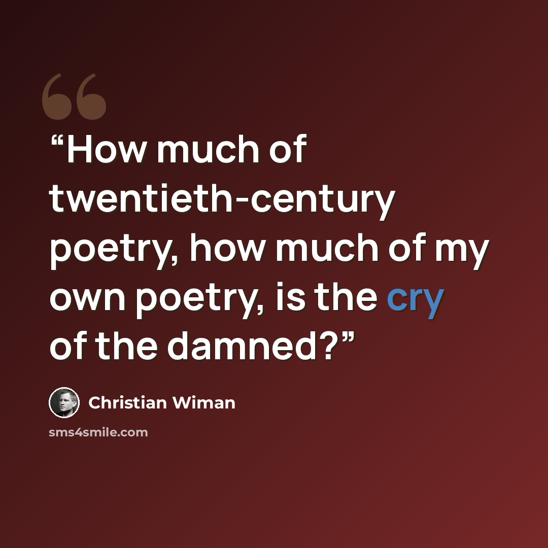 “How much of twentieth-century poetry, how much of my own poetry, is the cry of the damned?” quote by Christian Wiman