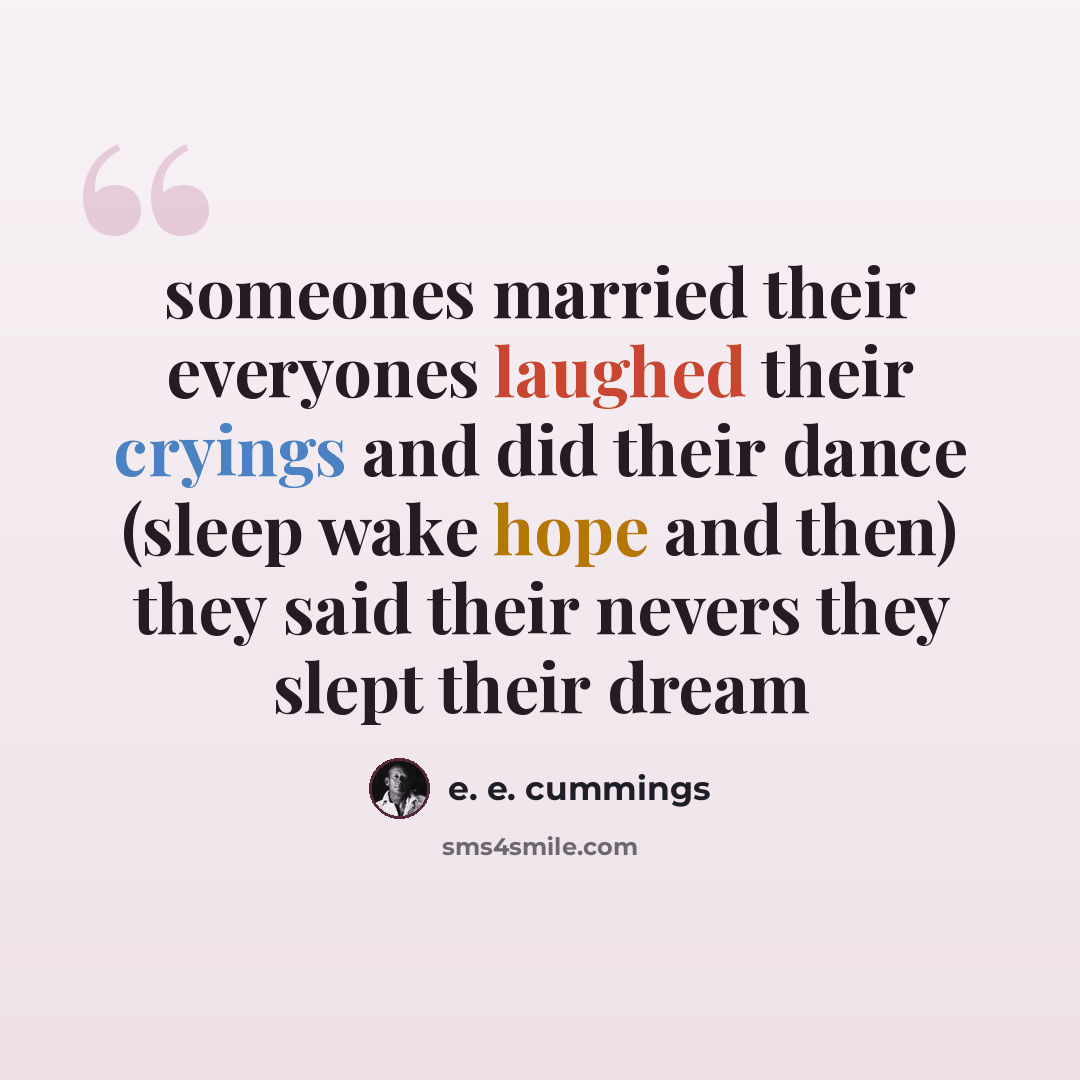 “someones married their everyones laughed their cryings and did their dance (sleep wake hope and then) they said their nevers they slept their dream” quote by e. e. cummings