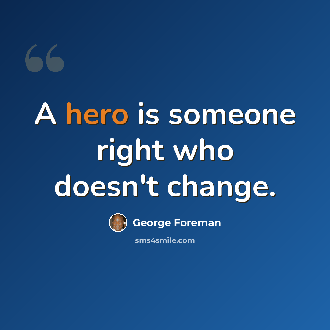 “A hero is someone right who doesn't change.” quote by George Foreman