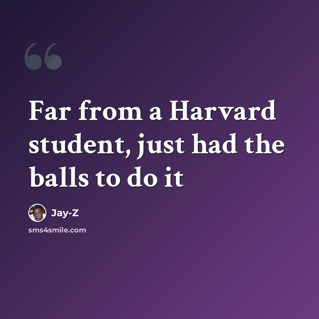 “Far from a Harvard student, just had the balls to do it” quote by Jay-Z
