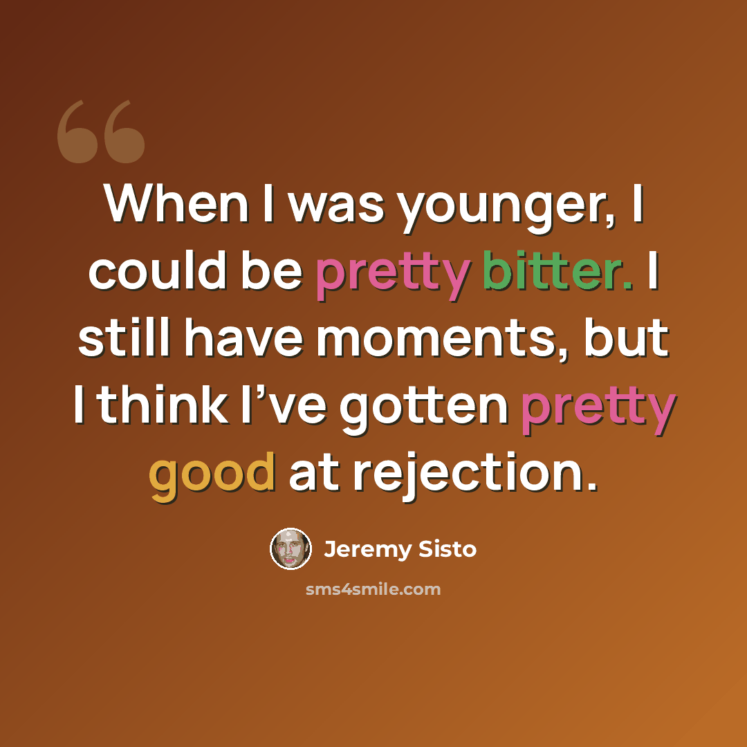 “When I was younger, I could be pretty bitter. I still have moments, but I think I've gotten pretty good at rejection.” quote by Jeremy Sisto