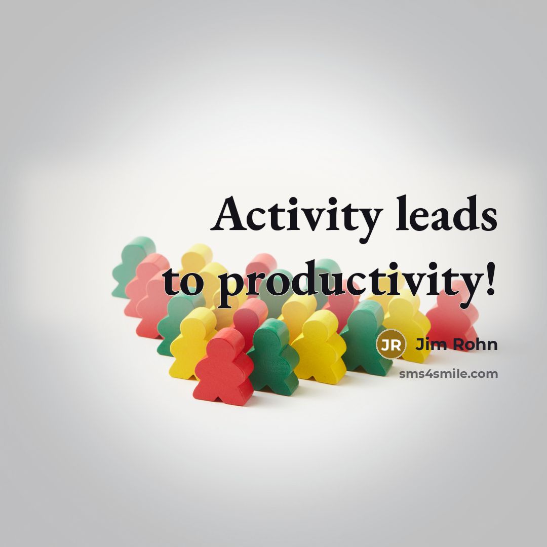 “Activity leads to productivity!” quote by Jim Rohn
