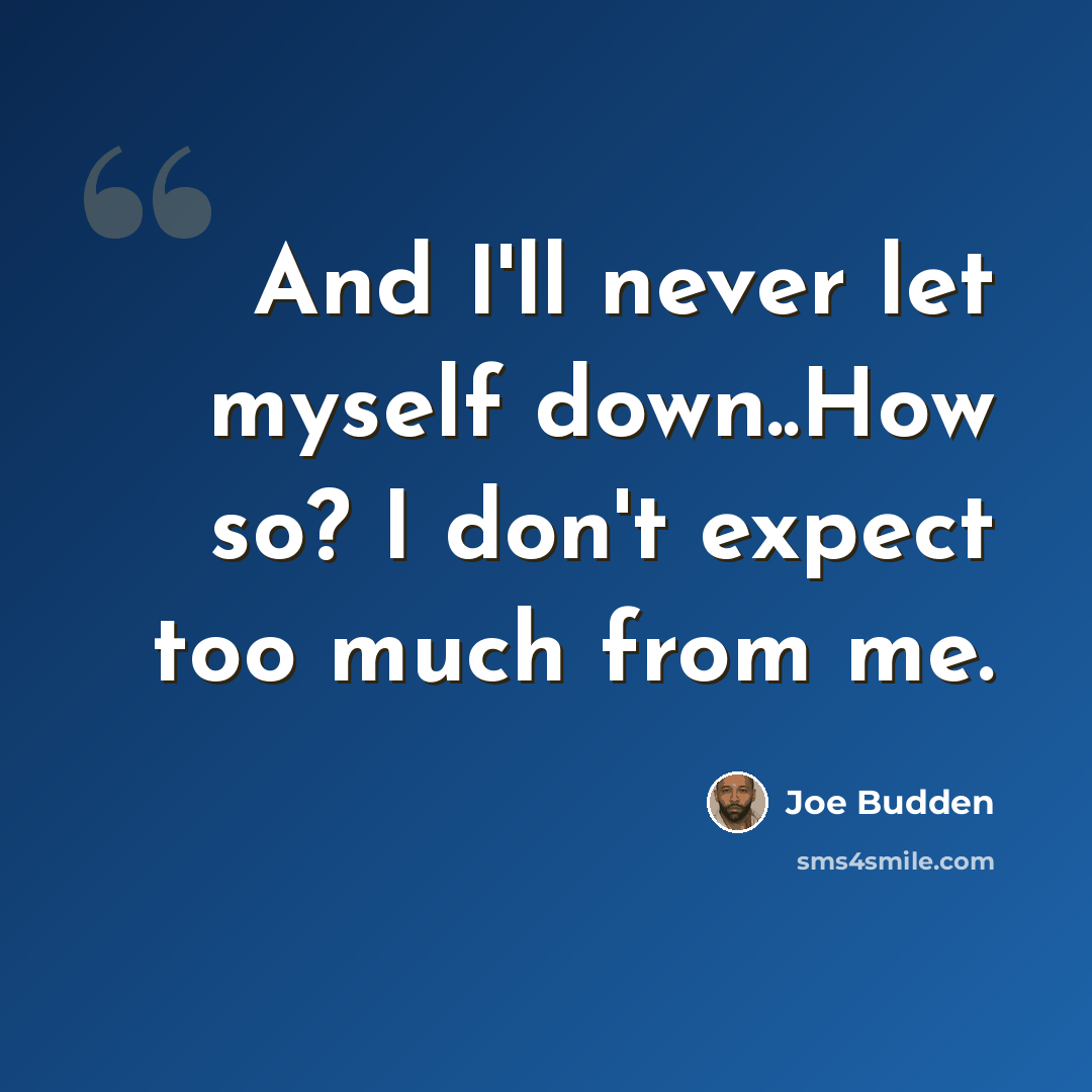 “And I'll never let myself down..How so? I don't expect too much from me.” quote by Joe Budden
