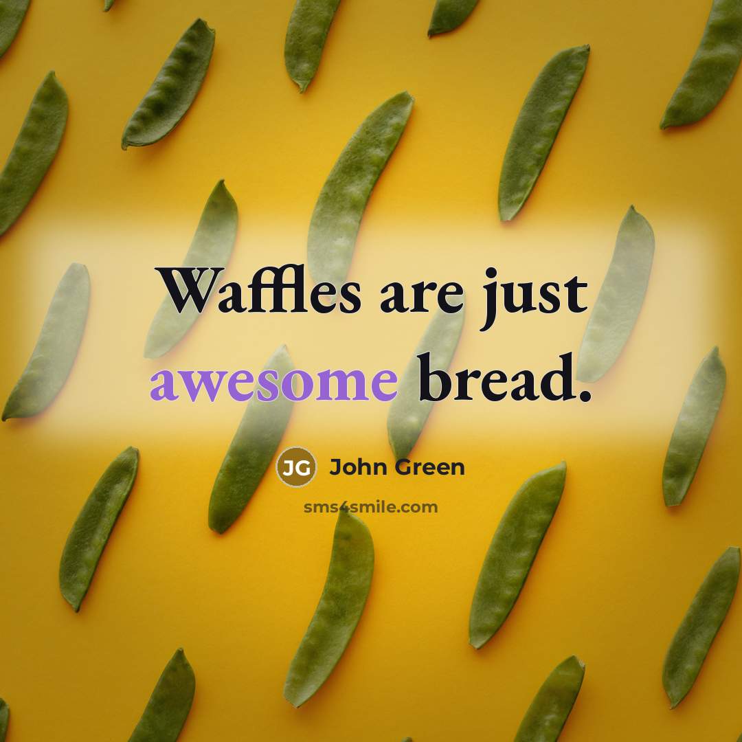 “Waffles are just awesome bread.” quote by John Green