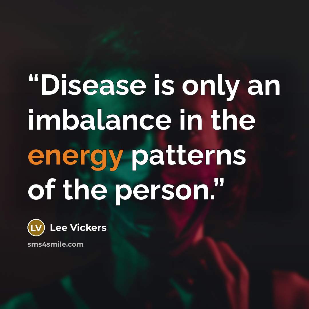 “Disease is only an imbalance in the energy patterns of the person.” quote by Lee Vickers