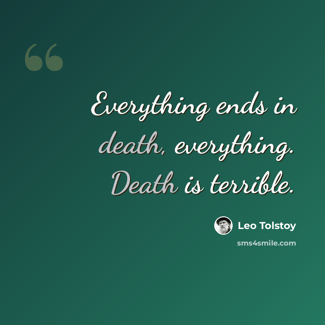 “Everything ends in death, everything. Death is terrible.” quote by Leo Tolstoy
