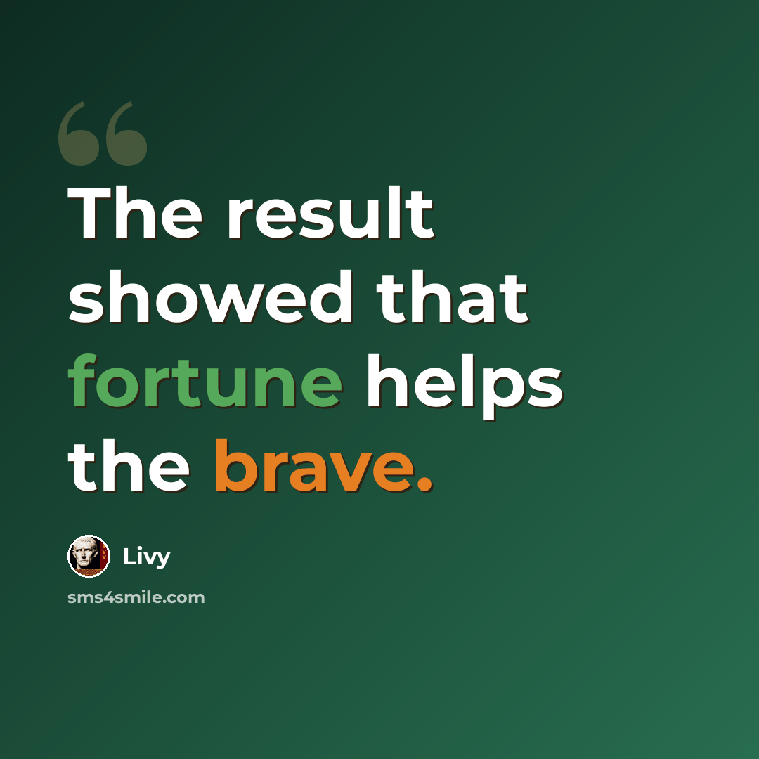 “The result showed that fortune helps the brave.” quote by Livy
