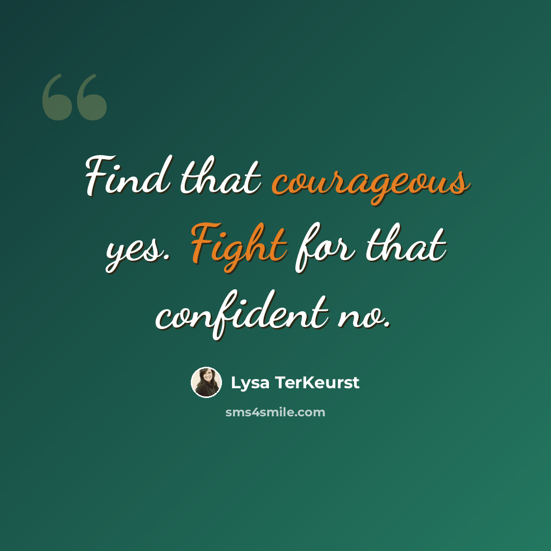 “Find that courageous yes. Fight for that confident no.” quote by Lysa TerKeurst