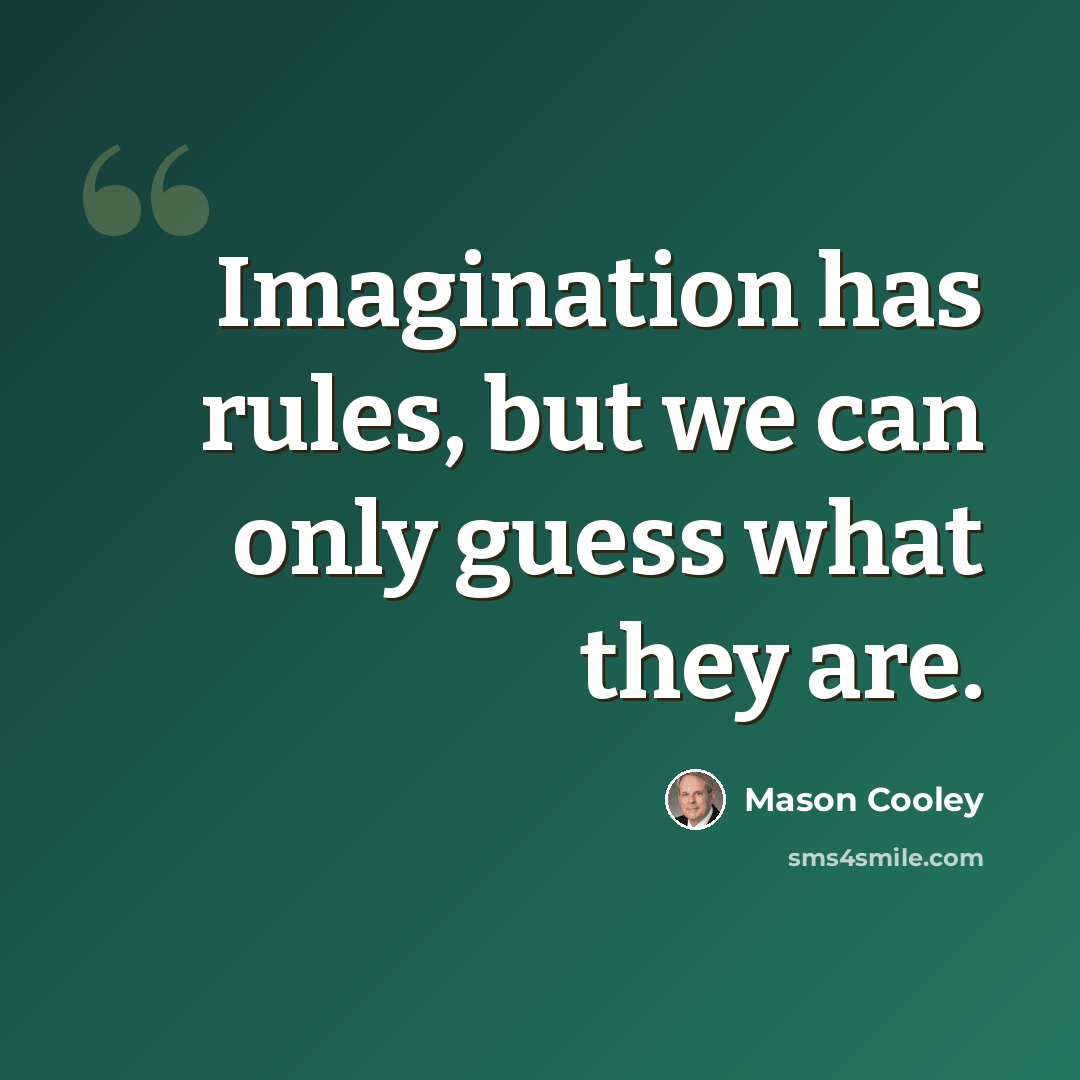 “Imagination has rules, but we can only guess what they are.” quote by Mason Cooley