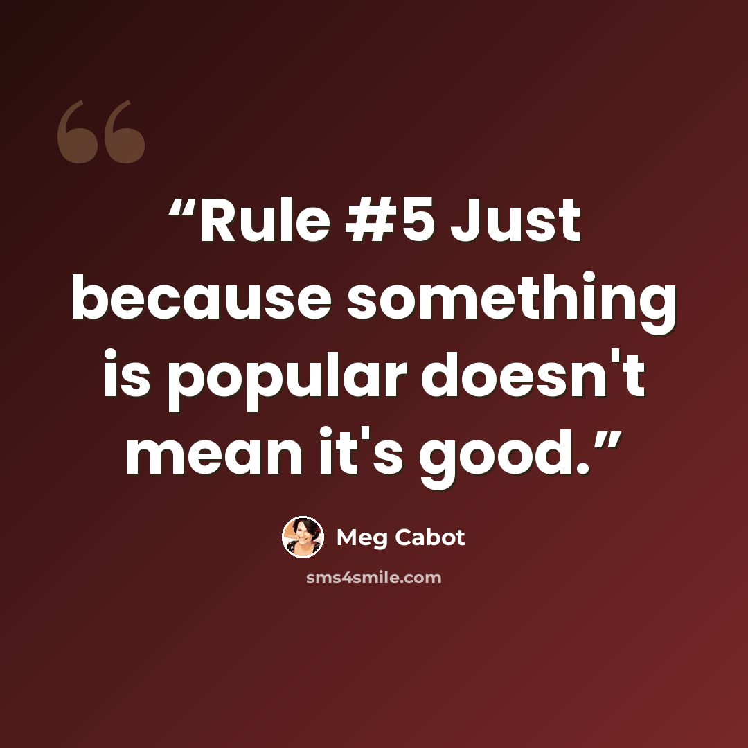 “Rule #5 Just because something is popular doesn't mean it's good.” quote by Meg Cabot
