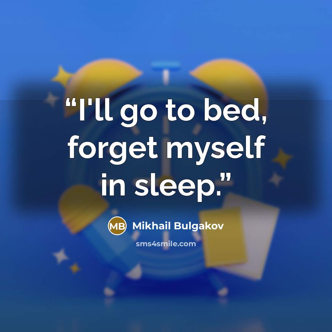 “I'll go to bed, forget myself in sleep.” quote by Mikhail Bulgakov