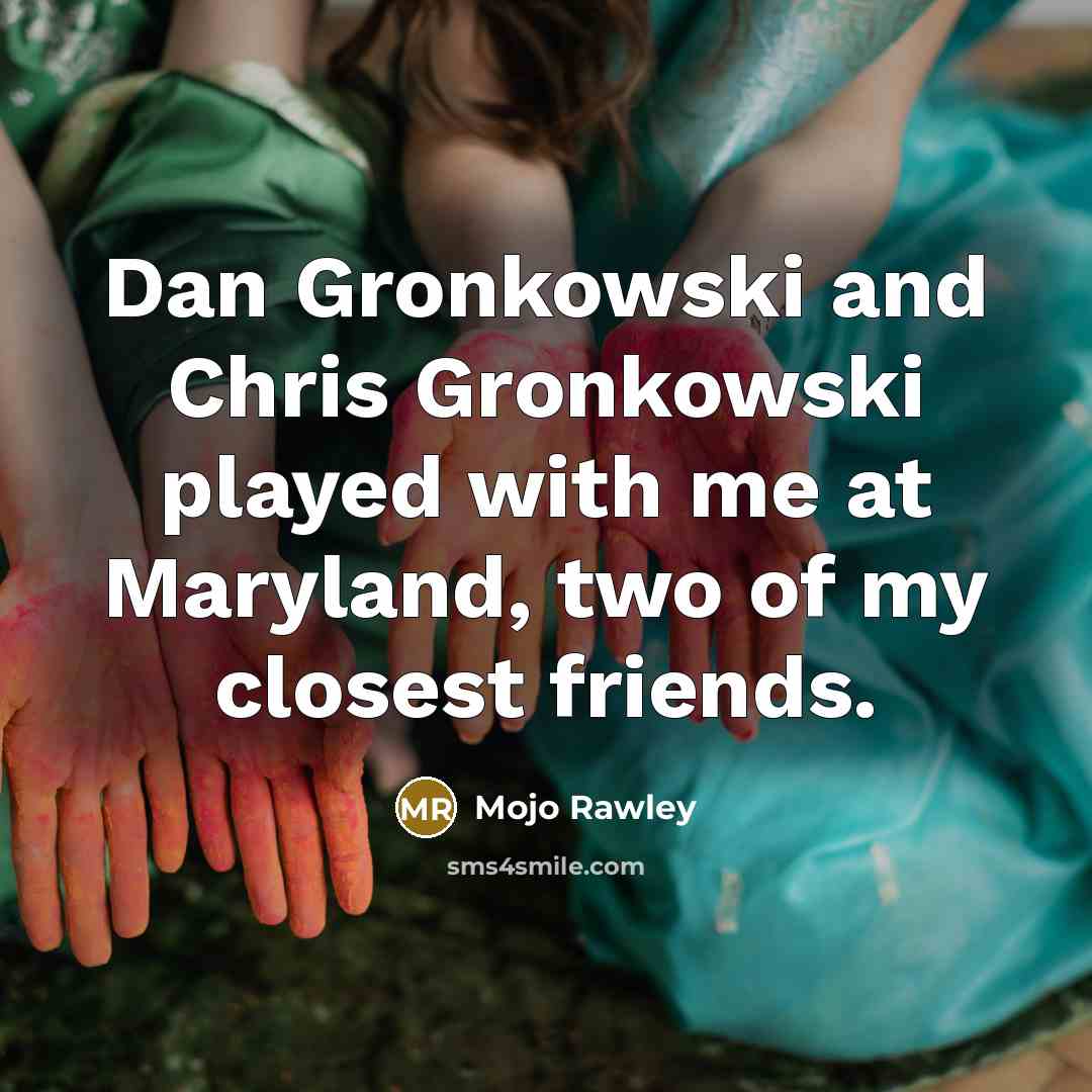 “Dan Gronkowski and Chris Gronkowski played with me at Maryland, two of my closest friends.” quote by Mojo Rawley