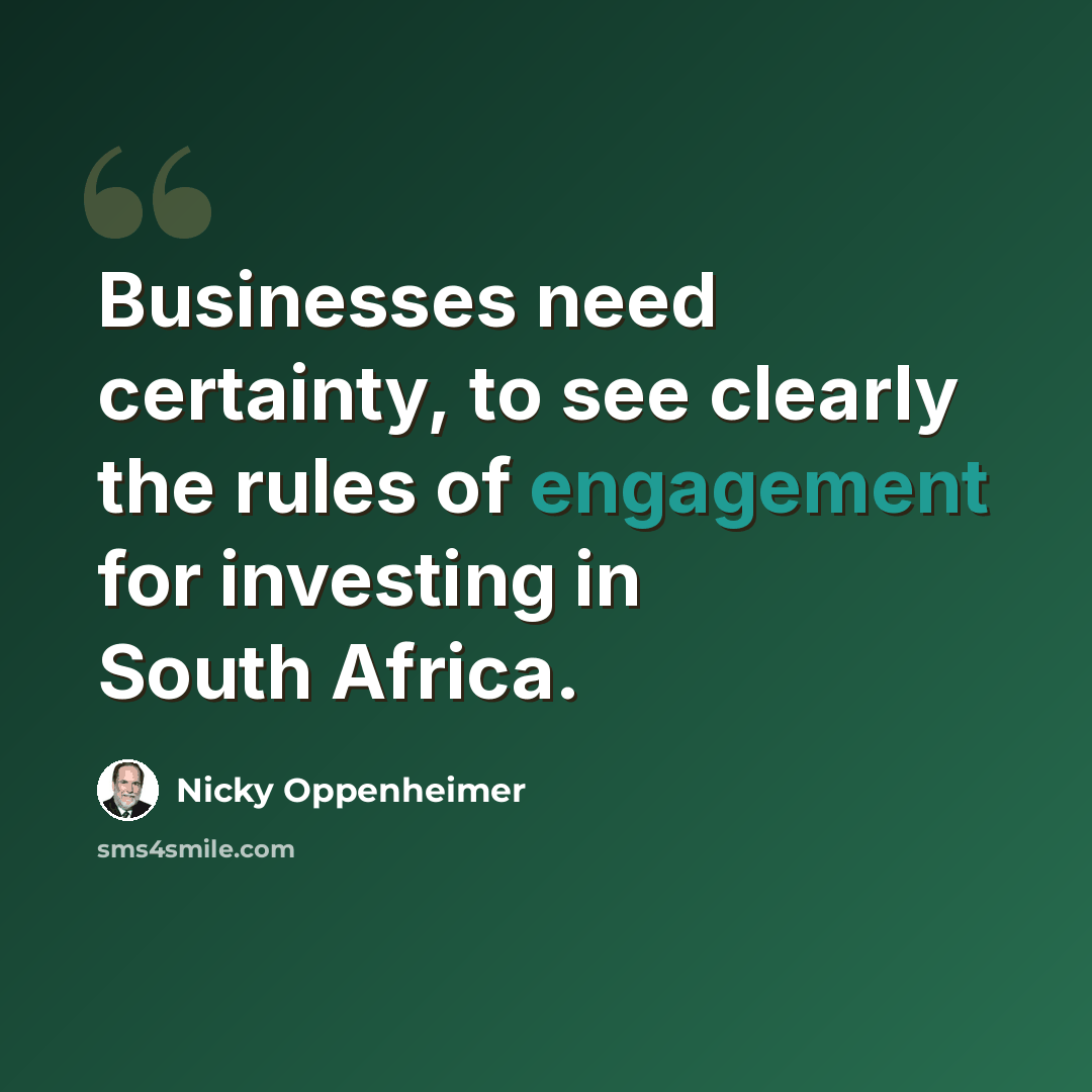 “Businesses need certainty, to see clearly the rules of engagement for investing in South Africa.” quote by Nicky Oppenheimer