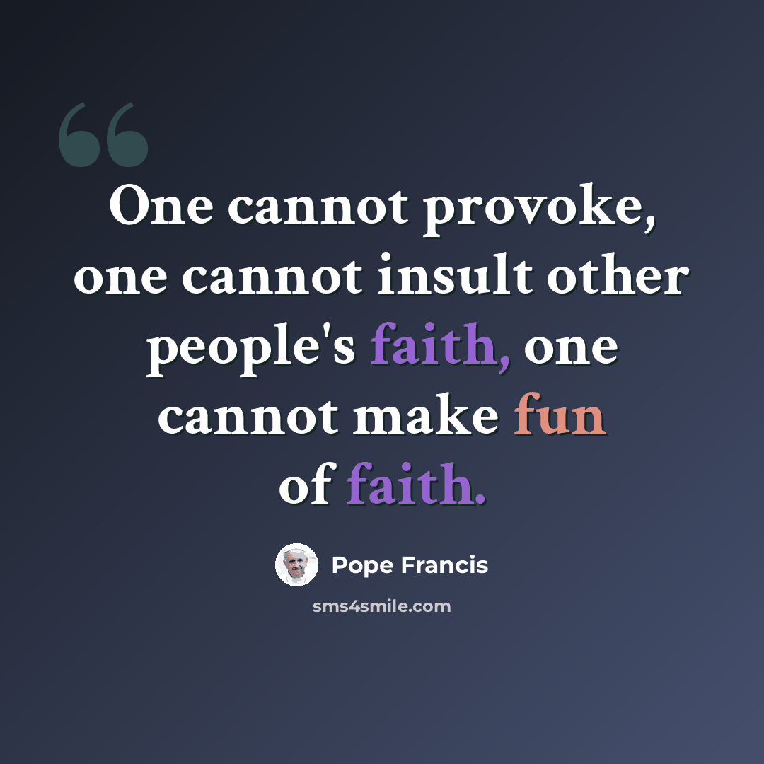 “One cannot provoke, one cannot insult other people's faith, one cannot make fun of faith.” quote by Pope Francis