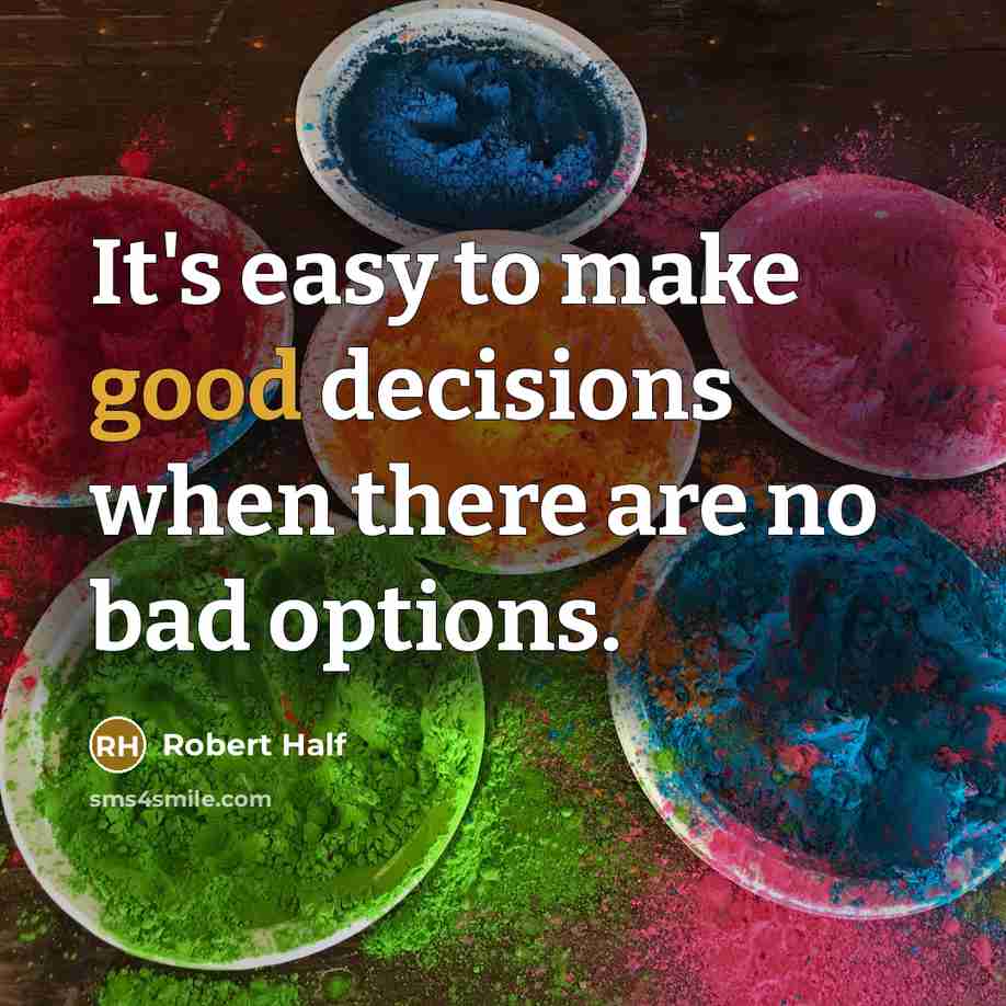 “It's easy to make good decisions when there are no bad options.” quote by Robert Half