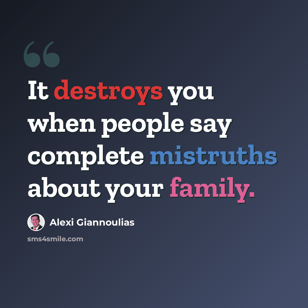 “It destroys you when people say complete mistruths about your family.” quote by Alexi Giannoulias