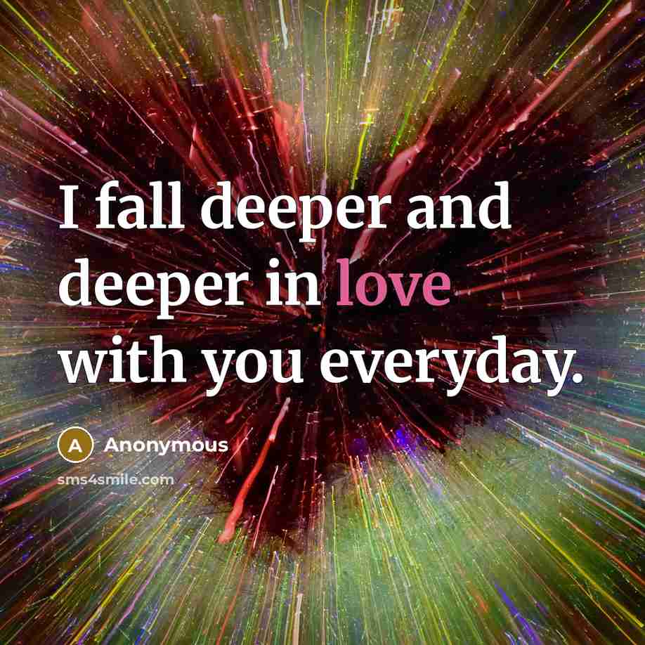 “I fall deeper and deeper in love with you everyday.” quote by Anonymous