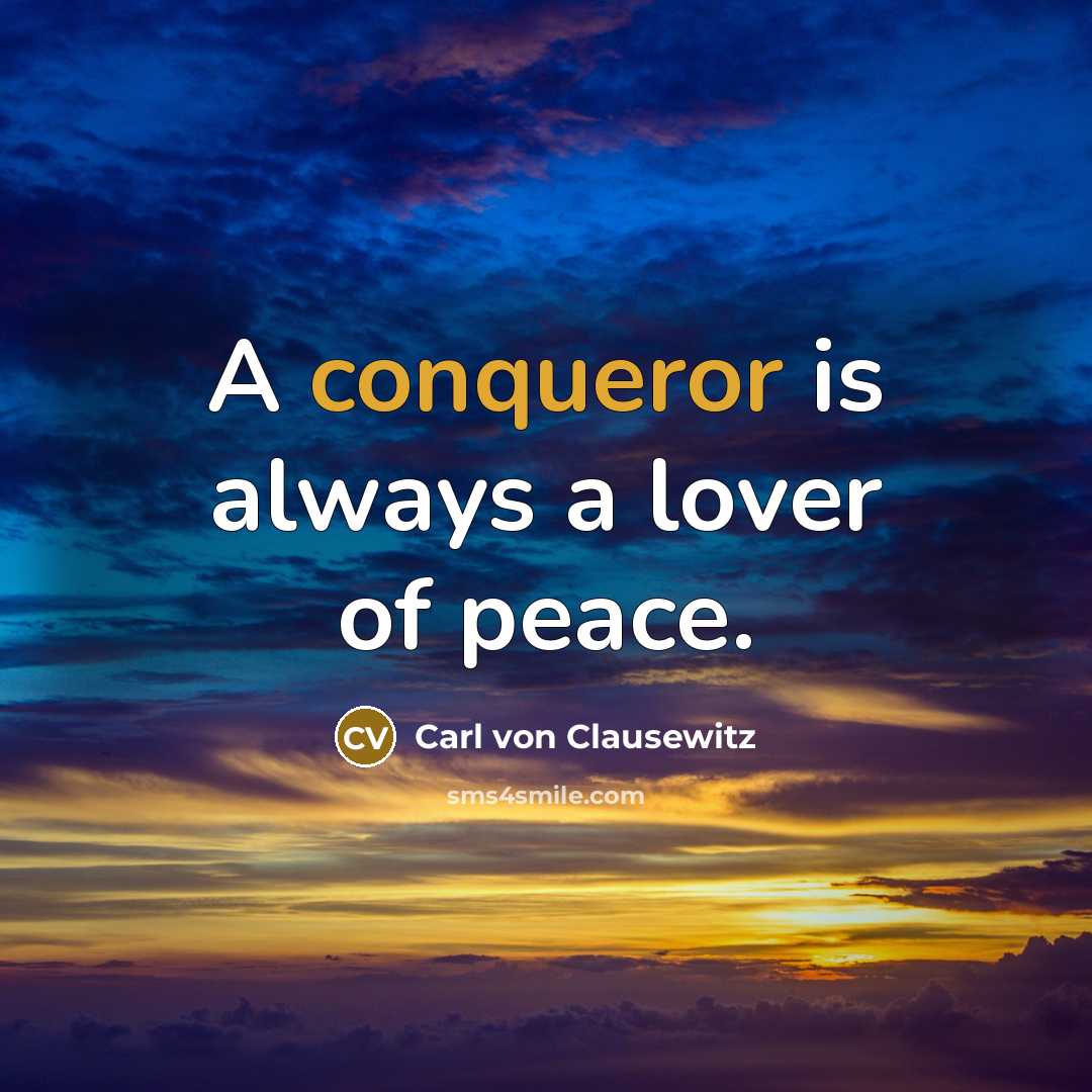 “A conqueror is always a lover of peace.” quote by Carl von Clausewitz