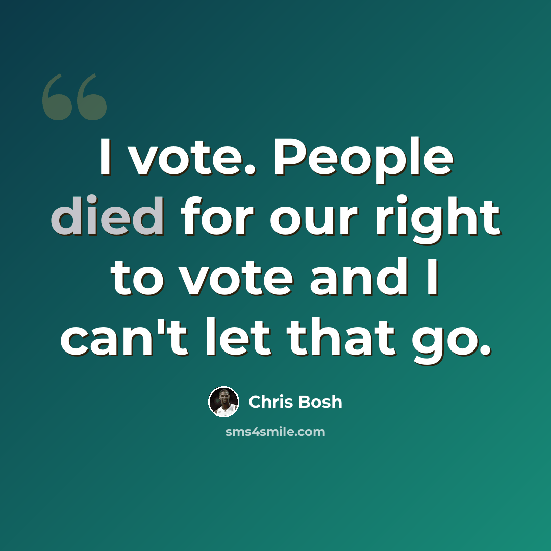 “I vote. People died for our right to vote and I can't let that go.” quote by Chris Bosh