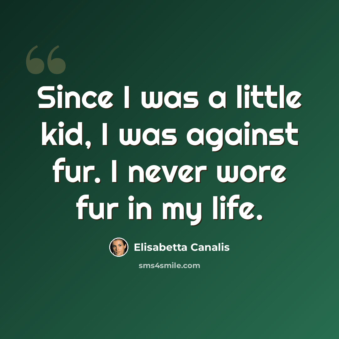 “Since I was a little kid, I was against fur. I never wore fur in my life.” quote by Elisabetta Canalis