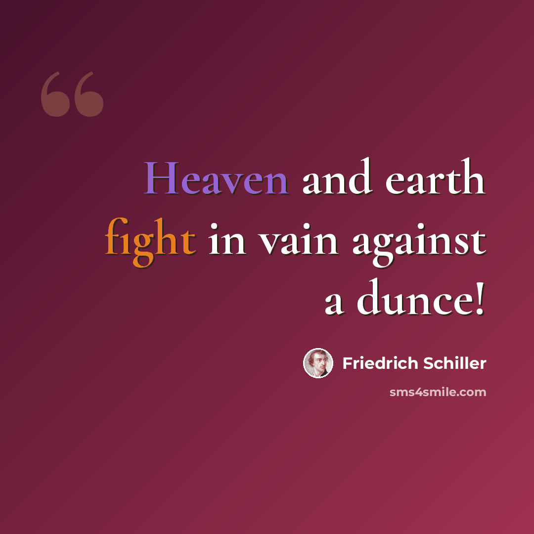 “Heaven and earth fight in vain against a dunce!” quote by Friedrich Schiller