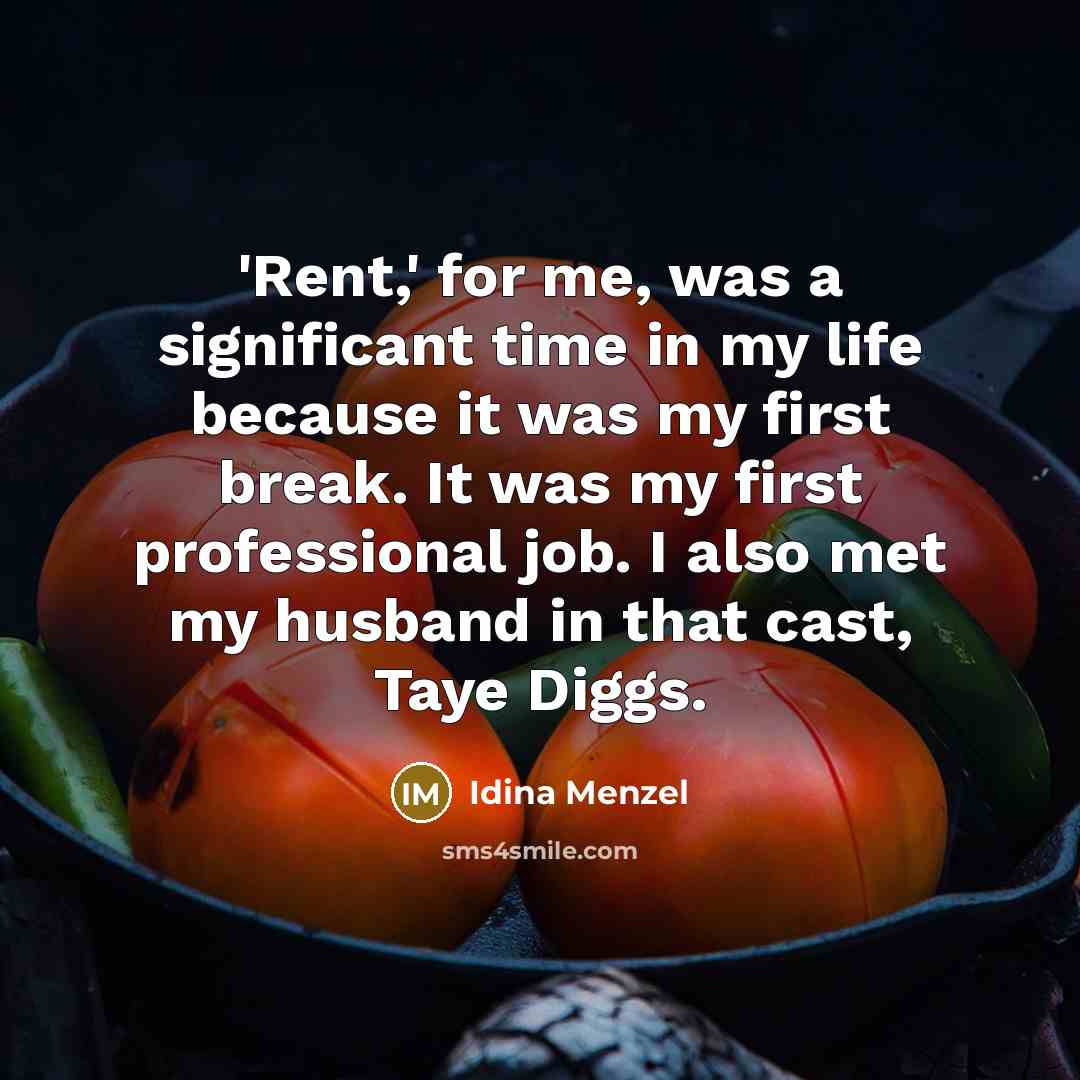 “'Rent,' for me, was a significant time in my life because it was my first break. It was my first professional job. I also met my husband in that cast, Taye Diggs.” quote by Idina Menzel
