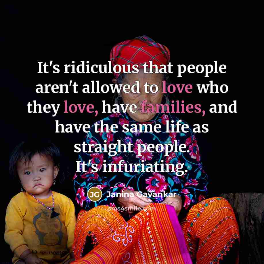 “It's ridiculous that people aren't allowed to love who they love, have families, and have the same life as straight people. It's infuriating.” quote by Janina Gavankar