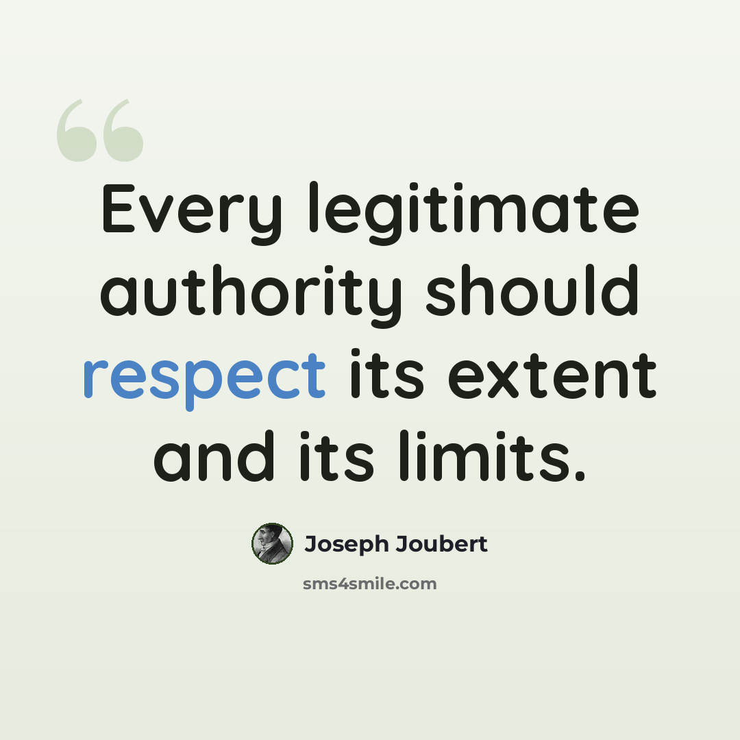 “Every legitimate authority should respect its extent and its limits.” quote by Joseph Joubert