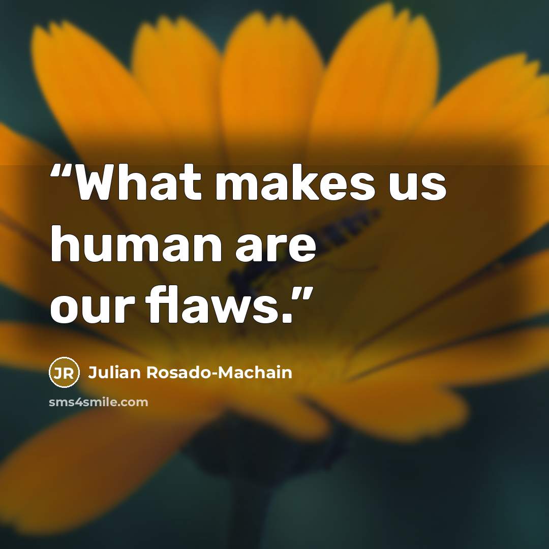“What makes us human are our flaws.” quote by Julian Rosado-Machain