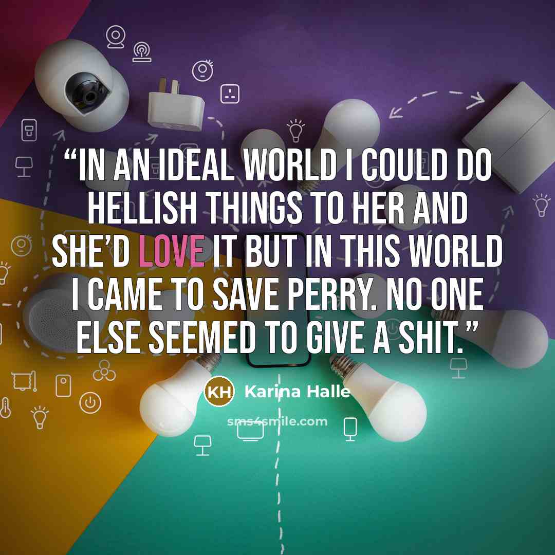 “In an ideal world I could do hellish things to her and she’d love it but in this world I came to save Perry. No one else seemed to give a shit.” quote by Karina Halle