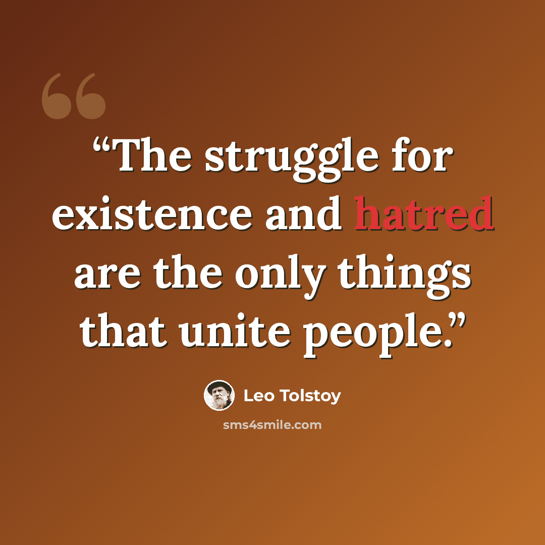 “The struggle for existence and hatred are the only things that unite people.” quote by Leo Tolstoy
