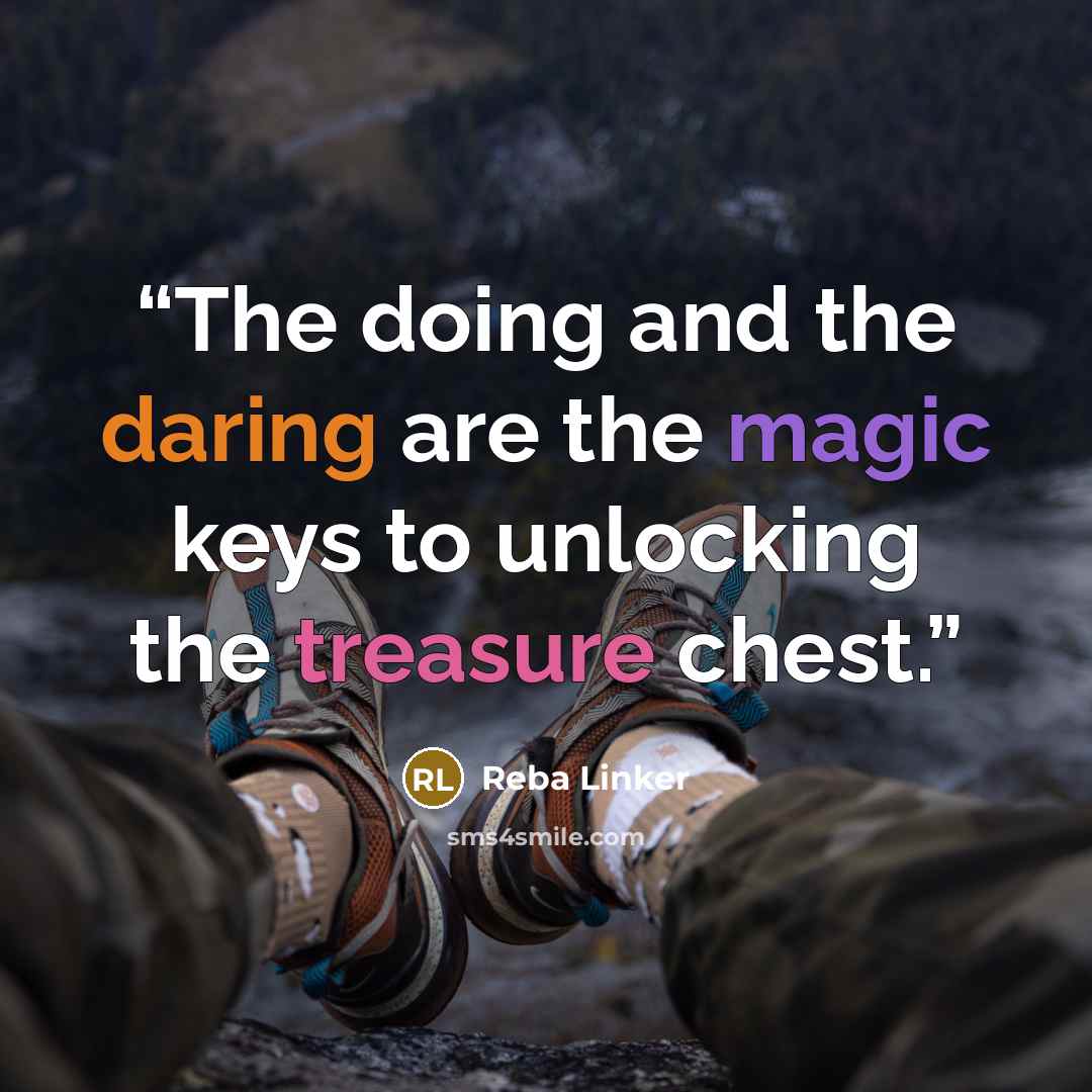 “The doing and the daring are the magic keys to unlocking the treasure chest.” quote by Reba Linker