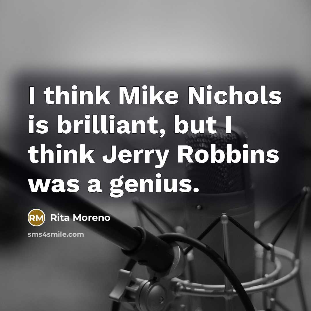 “I think Mike Nichols is brilliant, but I think Jerry Robbins was a genius.” quote by Rita Moreno