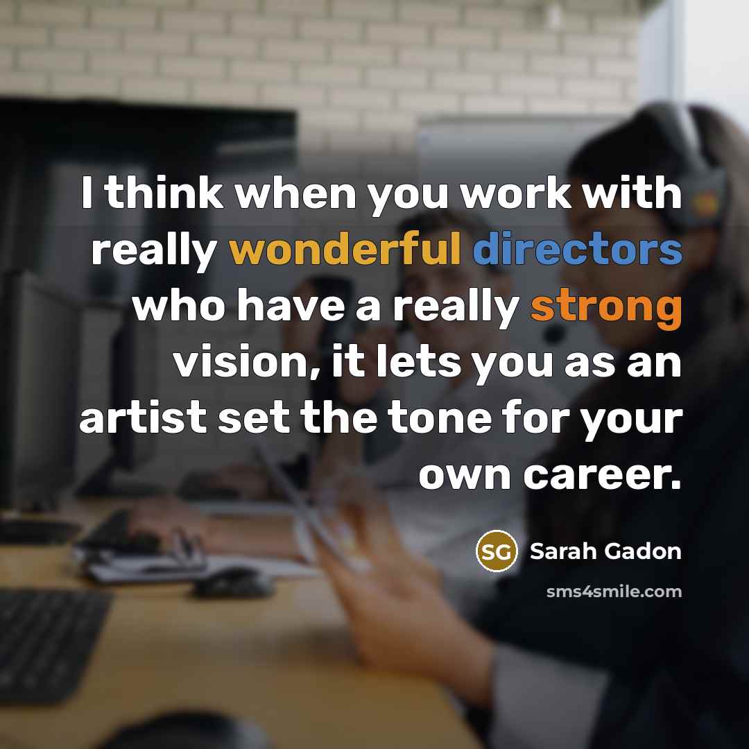 “I think when you work with really wonderful directors who have a really strong vision, it lets you as an artist set the tone for your own career.” quote by Sarah Gadon