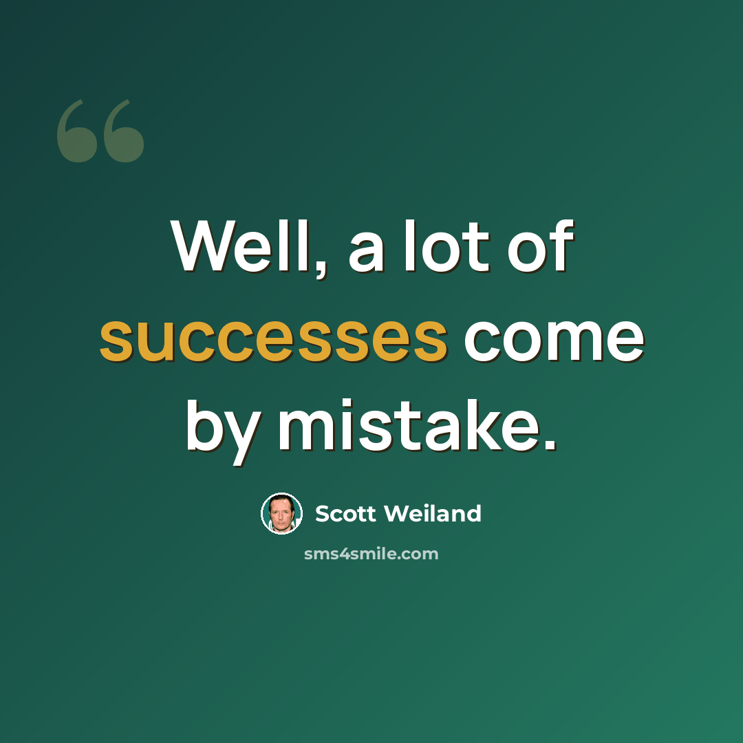 “Well, a lot of successes come by mistake.” quote by Scott Weiland