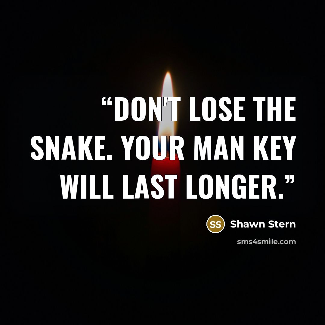 “Don't lose the snake. Your man key will last longer.” quote by Shawn Stern