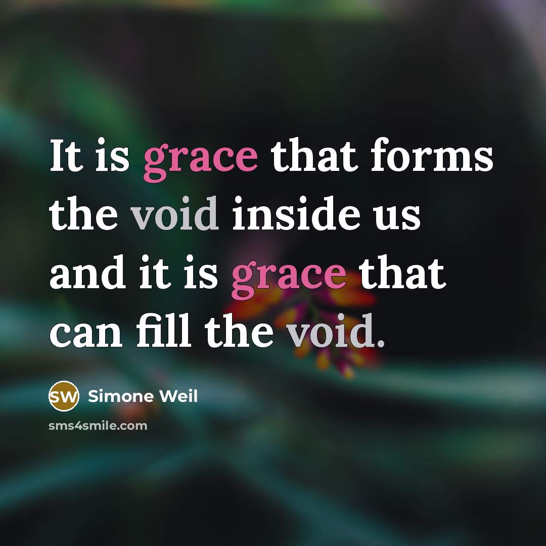 “It is grace that forms the void inside us and it is grace that can fill the void.” quote by Simone Weil