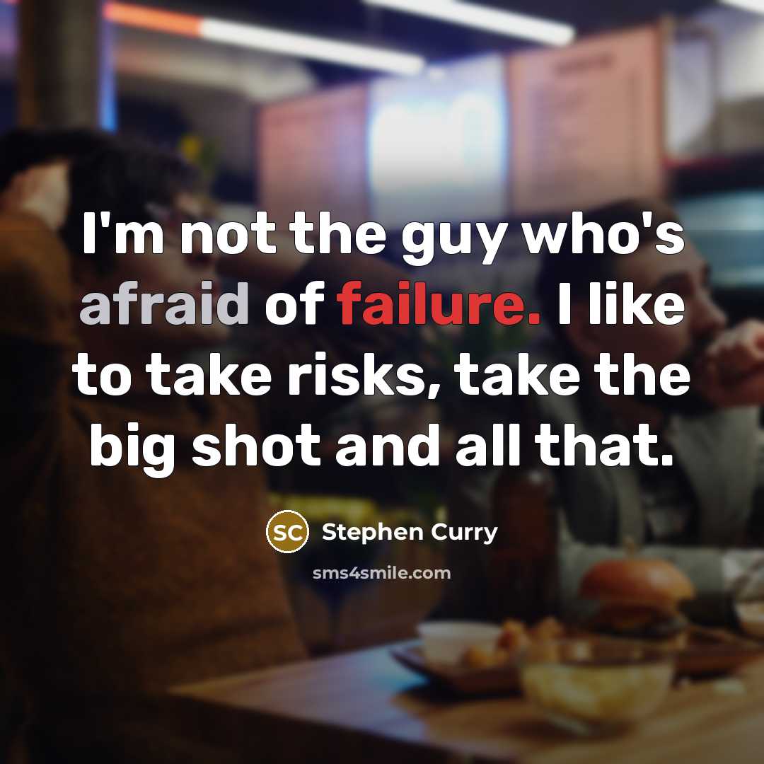“I'm not the guy who's afraid of failure. I like to take risks, take the big shot and all that.” quote by Stephen Curry