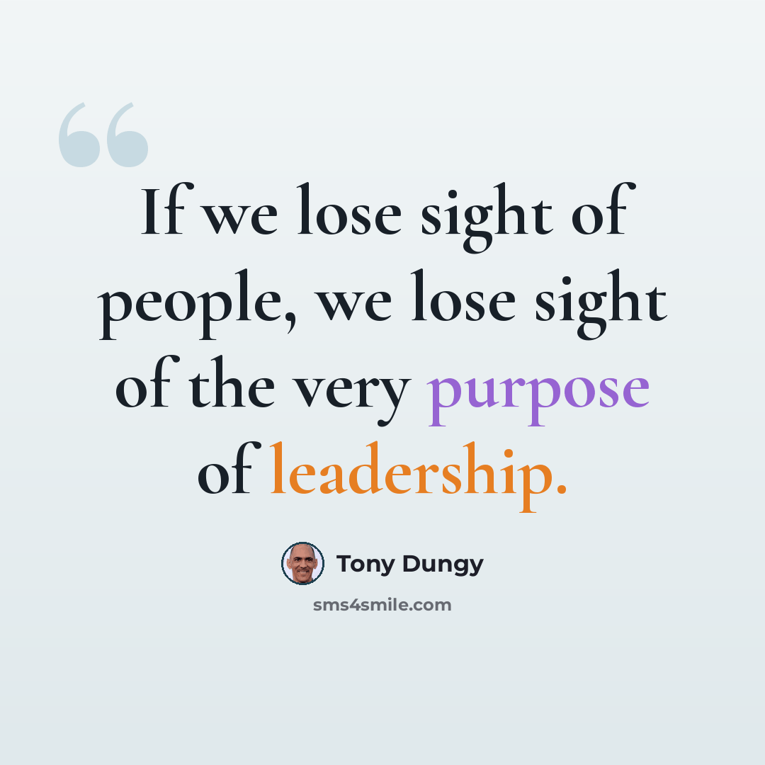 “If we lose sight of people, we lose sight of the very purpose of leadership.” quote by Tony Dungy
