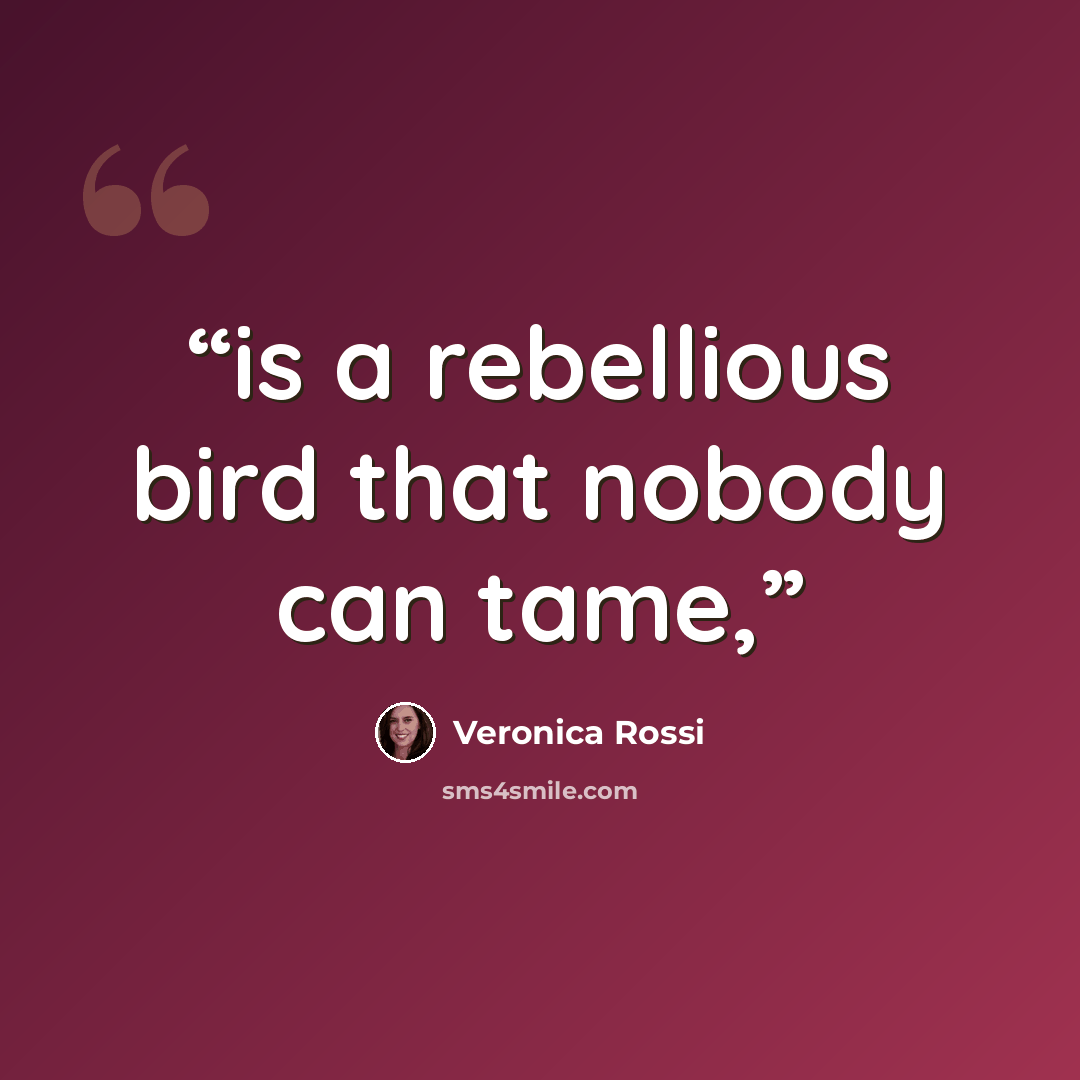 “is a rebellious bird that nobody can tame,” quote by Veronica Rossi