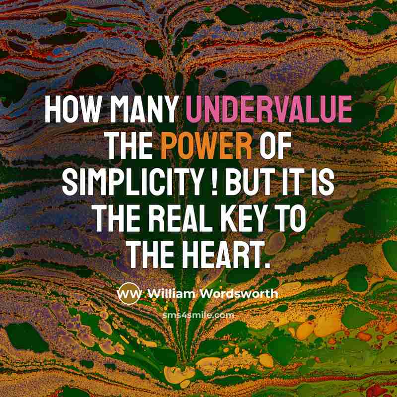 “How many undervalue the power of simplicity ! But it is the real key to the heart.” quote by William Wordsworth