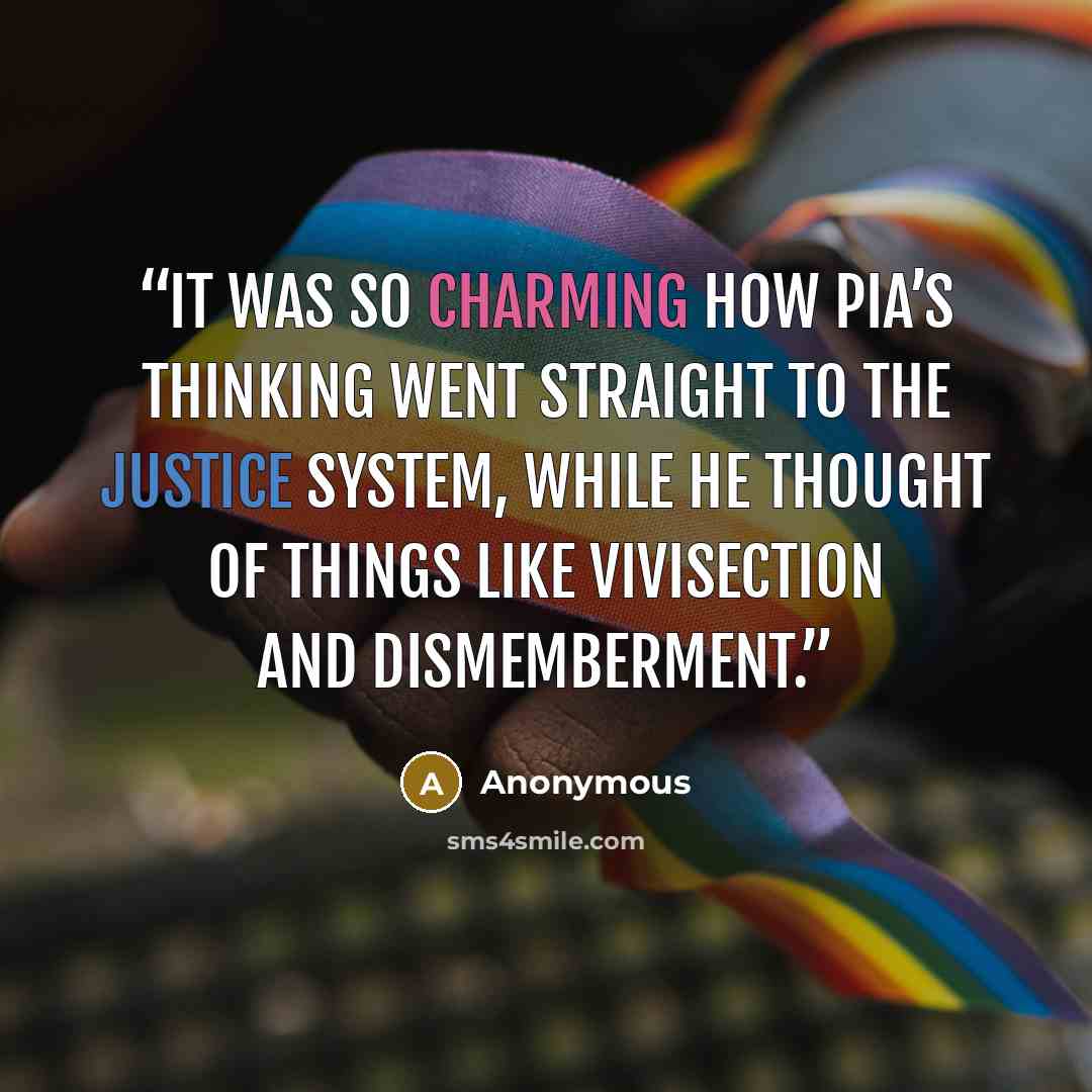 “It was so charming how Pia’s thinking went straight to the justice system, while he thought of things like vivisection and dismemberment.” quote by Anonymous